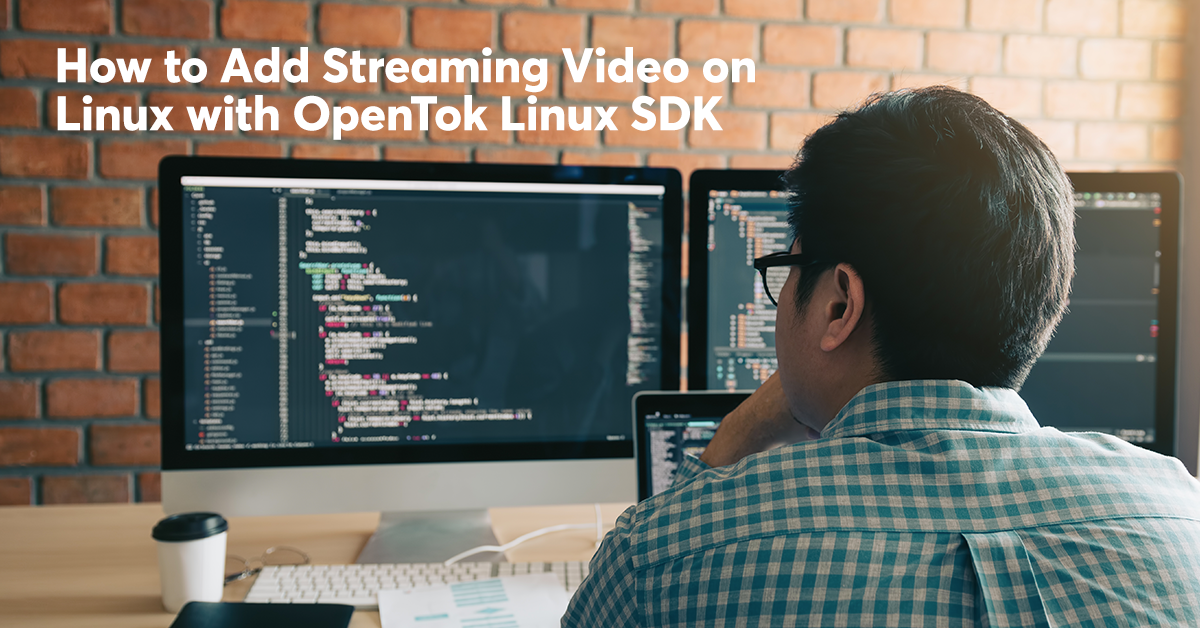 How to Add Streaming Video on Linux with OpenTok Linux SDK